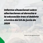 Informe  Especial - Afectaciones al derecho a la educación tras el doblete sísmico